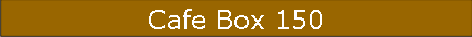 Cafe Box 150