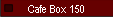 Cafe Box 150