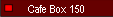 Cafe Box 150