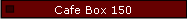 Cafe Box 150